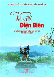 “Về với Điện Biên” - Ấn phẩm thơ, văn của Câu lạc bộ Tao Đàn Mùa Xuân Nghệ An được xuất bản nhân dịp Kỷ niệm 70 năm Chiến thắng Điện Biên Phủ