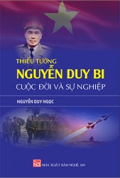 THIẾU TƯỚNG NGUYỄN DUY BI CUỘC ĐỜI VÀ SỰ NGHIỆP