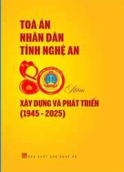 TÒA ÁN NHÂN DÂN TỈNH NGHỆ AN 80 NĂM XÂY DỰNG VÀ PHÁT TRIỂN (1945 - 2025)