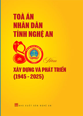 TÒA ÁN NHÂN DÂN TỈNH NGHỆ AN 80 NĂM XÂY DỰNG VÀ PHÁT TRIỂN (1945 - 2025)