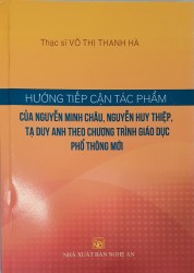 HƯỚNG TIẾP CẬN TÁC PHẨM CỦA NGUYỄN MINH CHÂU, NGUYỄN HUY THIỆP, TẠ DUY ANH THEO CHƯƠNG TRÌNH GIÁO DỤC PHỔ THÔNG MỚI