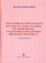 NÂNG CAO HIỆU QUẢ CÔNG TÁC BẢO VỆ NỀN TẢNG TƯ TƯỞNG CỦA ĐẢNG, ĐẤU TRANH PHẢN BÁC CÁC QUAN ĐIỂM SAI TRÁI, THÙ ĐỊCH TRÊN ĐỊA BÀN TỈNH NGHỆ AN