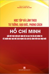 HỌC TẬP VÀ LÀM THEO TƯ TƯỞNG, ĐẠO ĐỨC, PHONG CÁCH HỒ CHÍ MINH GẮN VỚI THỰC HIỆN QUY ĐỊNH 144-QĐ/TW CỦA BỘ CHÍNH TRỊ VỀ CHUẨN MỰC ĐẠO ĐỨC CÁCH MẠNG CỦA CÁN BỘ, ĐẢNG VIÊN GIAI ĐOẠN MỚI