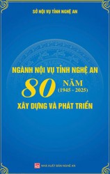 NGÀNH NỘI VỤ TỈNH NGHỆ AN 80 NĂM XÂY DỰNG VÀ PHÁT TRIỂN (1945 - 2025)