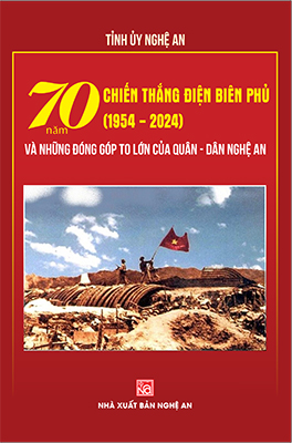 70 NĂM CHIẾN THẮNG ĐIỆN BIÊN PHỦ (1954 - 2024) VÀ NHỮNG ĐÓNG GÓP TO LỚN CỦA QUÂN VÀ DÂN NGHỆ AN