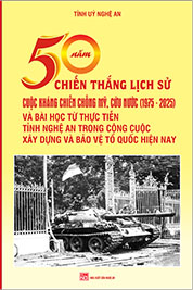 50 NĂM CHIẾN THẮNG LỊCH SỬ CUỘC KHÁNG CHIẾN CHỐNG MỸ CỨU NƯỚC (1975 - 2025) VÀ BÀI HỌC TỪ THỰC TIỄN TỈNH NGHỆ AN TRONG CÔNG CUỘC XÂY DỰNG VÀ BẢO VỆ TỔ QUỐC HIỆN NAY